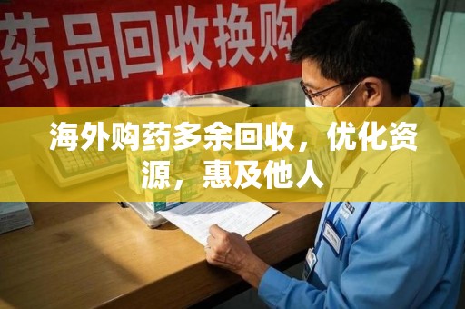 呼和浩特海外购药多余回收，优化资源，惠及他人