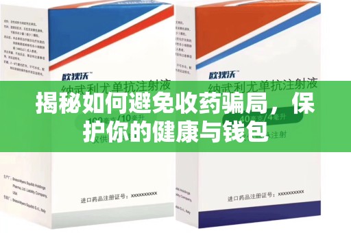 呼和浩特揭秘如何避免收药骗局，保护你的健康与钱包