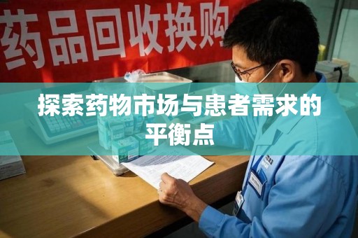 呼和浩特探索药物市场与患者需求的平衡点