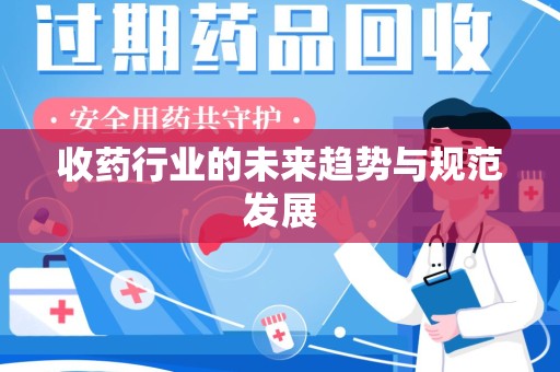 呼和浩特收药行业的未来趋势与规范发展