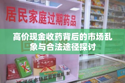 呼和浩特高价现金收药背后的市场乱象与合法途径探讨