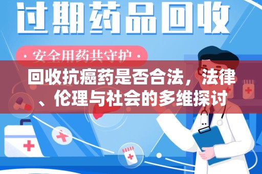呼和浩特回收抗癌药是否合法，法律、伦理与社会的多维探讨