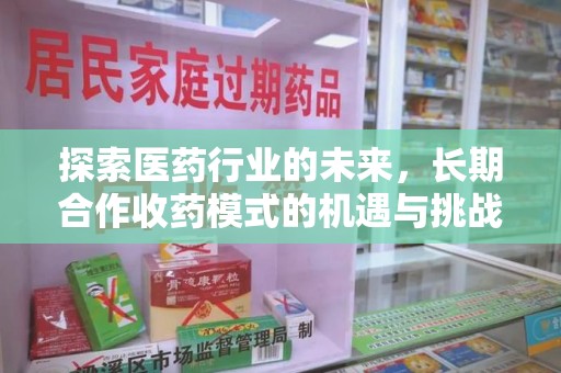 呼和浩特探索医药行业的未来，长期合作收药模式的机遇与挑战