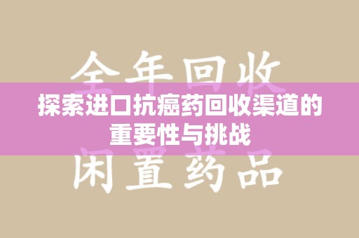 呼和浩特探索进口抗癌药回收渠道的重要性与挑战