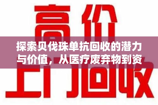 呼和浩特探索贝伐珠单抗回收的潜力与价值，从医疗废弃物到资源再生的新路径