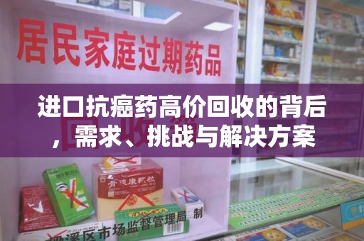 呼和浩特进口抗癌药高价回收的背后，需求、挑战与解决方案