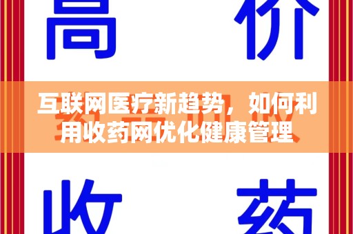 呼和浩特互联网医疗新趋势，如何利用收药网优化健康管理