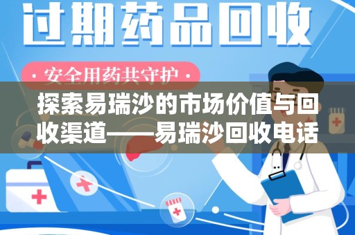 呼和浩特探索易瑞沙的市场价值与回收渠道——易瑞沙回收电话的秘密
