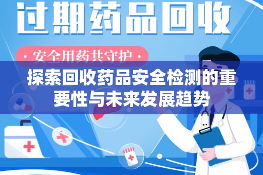 呼和浩特探索回收药品安全检测的重要性与未来发展趋势
