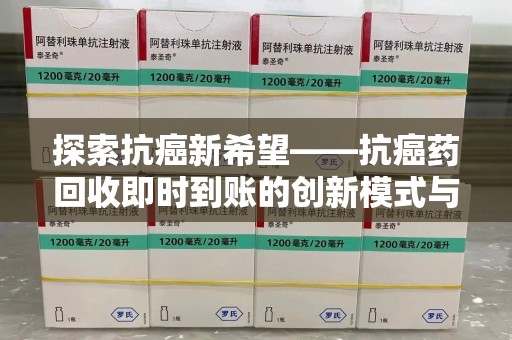 呼和浩特探索抗癌新希望——抗癌药回收即时到账的创新模式与社会价值